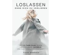 Loslassen - ohne dich zu verlieren: Der 21-Tage-Plan gegen Liebeskummer, Grübeln und emotionale Abhängigkeit - mit konkreten Schritten statt leerer Ratschläge