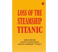 Loss of the Steamship "Titanic"