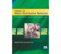 Losses In Water Distribution Networks: A Practitioner's Guide To Assessment, Monitoring And Control