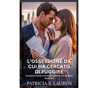 L'ossessione Da Cui Ha Cercato Di Fuggire: Una Storia D'amore Tra Un Miliardario E Una Seconda Possibilità
