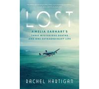 Lost Amelia Earhart's Three Mysterious Deaths and One Extraordinary Life - Rachel Hartigan - National Geographic Digital - ebook (ePub) - Livre