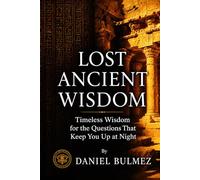 LOST ANCIENT WISDOM: The Inner World - Timeless Answers to the Questions That Keep You Up at Night