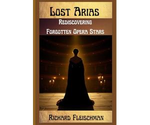 Lost Arias: Rediscovering Forgotten Opera Stars