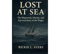 Lost at Sea: The Shipwreck, Mutiny, and Survival Story of the Wager
