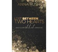 Lost between two Hearts - Was ich wirklich brauche: Between two Hearts Band 1 von 2