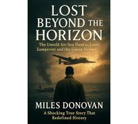 Lost Beyond the Horizon: The Untold Air-Sea Hunt for Louis Zamperini and the Green Hornet