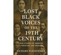 Lost Black Voices of the 19th Century: True Stories of Freedom, Literature, and Erasure