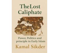 Lost Caliphate: Power, Politics and Principle in Early Islam