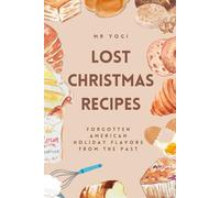 Lost Christmas Recipes: Forgotten American Holiday Flavors from the Past