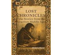 LOST CHRONICLES True Stories from the Forgotten Middle Ages