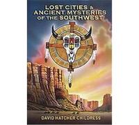 Lost Cities & Ancient Mysteries of the Southwest, Lost Cities Series David Hatcher Childress (Auteur)