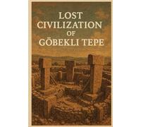 Lost Civilization of Göbekli Tepe