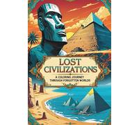 Lost Civilizations: A Coloring Journey Through Forgotten Worlds: 30 Intricate Illustrations Inspired by Ancient Cultures, Myths, and Hidden History