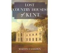 Lost Country Houses Of Kent Martin Easdown, (Auteur)