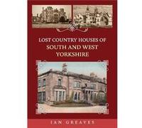 Lost Country Houses of South and West Yorkshire by Ian Greaves Ian Greaves (Auteur)