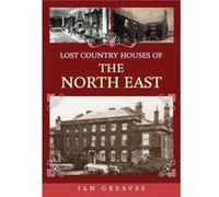 Lost Country Houses of the North East by Ian Greaves Ian Greaves (Auteur)