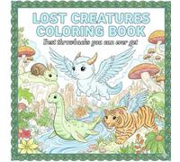Lost Creatures Adult Coloring Book: Relax and Enjoy the moment that surpasses the present