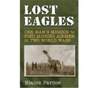 Lost Eagles: One Man's Mission to Find Missing Airmen in Two World Wars Pardoe, Blaine (Auteur)