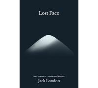 Lost Face - Erzählungen aus dem hohen Norden: Sechs eindringliche Erzählungen - modern neu übersetzt nach Jack London