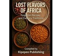 Lost Flavors of Africa: Forgotten Recipes and Culinary Traditions