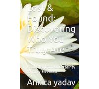 Lost & Found: Discovering Who You Truly Are: A Journey from Uncertainty to Inner Freedom