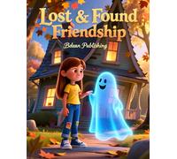 Lost & Found Friendship: A magical ghost helps a lonely child discover trust, courage, and belonging.