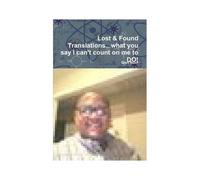 Lost & Found Translations...What You Say I Can't Count On Me To Do!