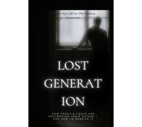 Lost Generation: How Social Media, Addiction and Weak Discipline Are Destroying Today’s Youth - And How to Rebuild a Powerful Life