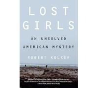 Lost Girls: An American Mystery: An Examination of the Lives of the Victims of the Gilgo Beach Serial Killer - Explore the Story Behind the Case as the Trial Unfolds