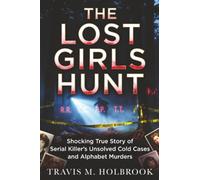 Lost Girls Hunt: Shocking True Story of Serial Killer’s Unsolved Cold Cases and Alphabet Murders
