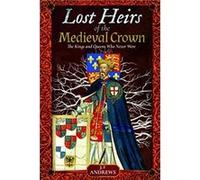 Lost Heirs of the Medieval Crown: The Kings and Queens Who Never Were