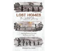 Lost Homes - The Untold Stories: Inspiring Stories of Survival, Resilience, and Hope Prodipta Soni