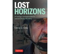 Lost Horizons A Foreign Correspondent's Extraordinary Life Story - Denis D. Gray - Tuttle Publishing - ebook (ePub) - Livre