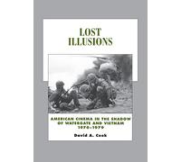 Lost Illusions: American Cinema in the Shadow of Watergate and Vietnam, 1970-1979 (History of the American Cinema)