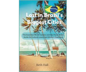 Lost in Brazil’s Biggest Cities: The Essential Rio de Janeiro and São Paulo Travel Guide for Culture Lovers and Modern Explorers