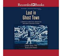 Lost in Ghost Town : A Memoir of Addiction, Redemption and Hope in Unlikely Places
