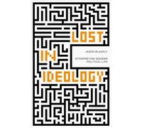 Lost in Ideology: Interpreting Modern Political Life