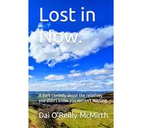 Lost in Now.: A dark comedy about the relatives you didn't know you weren't missing.