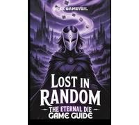 LOST IN RANDOM: THE ETERNAL DIE GAME GUIDE: Unlock every secret and master fate with step-by-step combat tips and in-depth exploration strategies