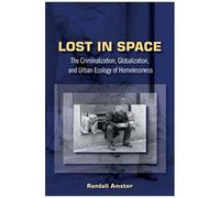 Lost In Space: The Criminalization, Globalization And Urban Ecology Of Homelessness