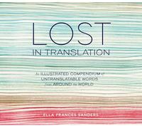 Lost in Translation: An Illustrated Compendium of Untranslatable Words from Around the World
