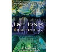 Lost Lands, Forgotten Realms: Sunken Continents, Vanished Cities, And The Kingdoms That History Misplaced