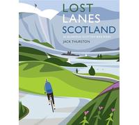Lost Lanes Scotland: 40 Glorious Bike Rides on Quiet Roads and Gravel Trails
