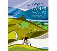 Lost Lanes Wales: 36 Glorious Bike Rides in Wales and the Borders