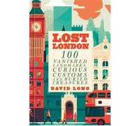 Lost London 100 Vanished Landmarks, Curious Customs and Buried Treasures - David Long - The History Press - ebook (ePub) - Livre