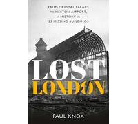 Lost London: From Crystal Palace to Heston Airport, a History in 25 Missing Buildings