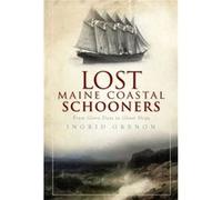 Lost Maine Coastal Schooners From Glory Days to Ghost Ships by Ingrid Grenon Grenon, Ingrid (Auteur)
