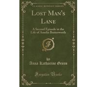 Lost Man's Lane (Classic Reprint): A Second Episode in the Life of Amelia Butterworth