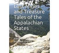 Lost Mines And Treasure Tales Of The Appalachian States: Alabama, Kentucky, Tennessee And West Virginia