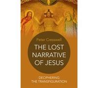 Lost Narrative of Jesus The deciphering the transfiguration by Peter Cresswell Peter Cresswell, (Auteur)